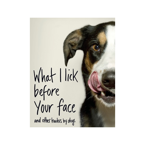 What I Lick Before Your Face... And Other Haiku's by Dogs